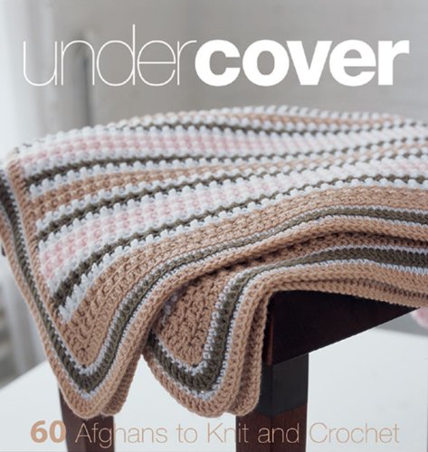 Under Cover: 60 Afghans to Knit and Crochet