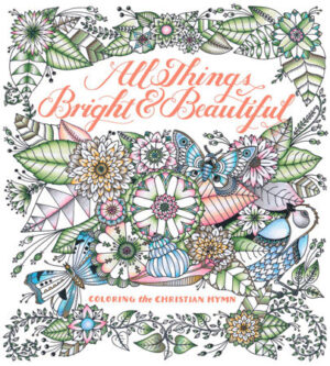 All Things Bright & Beautiful: Coloring the Christian Hymn